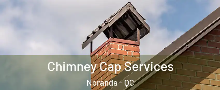  Chimney Cap Services Noranda - QC