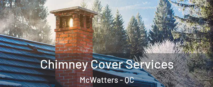  Chimney Cover Services McWatters - QC