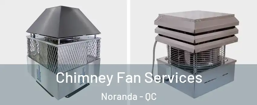  Chimney Fan Services Noranda - QC