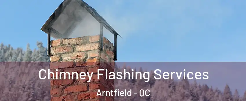 Chimney Flashing Services Arntfield - QC