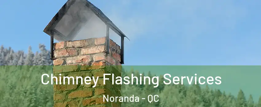 Chimney Flashing Services Noranda - QC