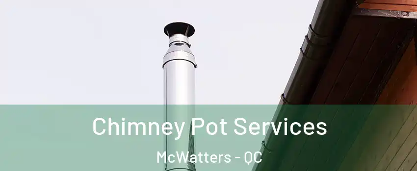  Chimney Pot Services McWatters - QC