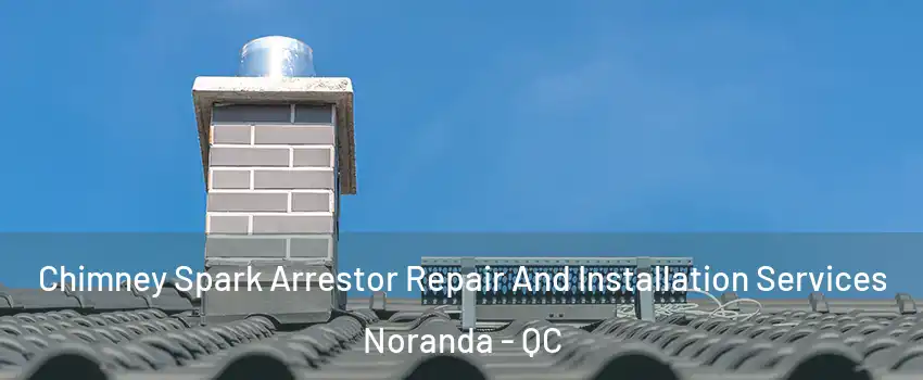  Chimney Spark Arrestor Repair And Installation Services Noranda - QC