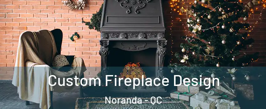  Custom Fireplace Design Noranda - QC