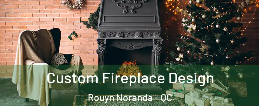  Custom Fireplace Design Rouyn Noranda - QC