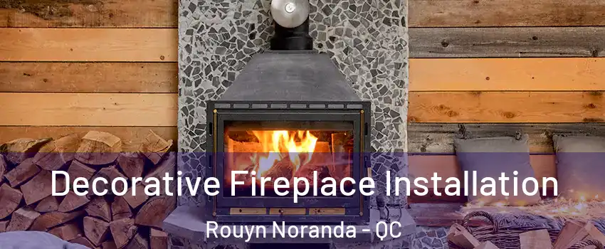  Decorative Fireplace Installation Rouyn Noranda - QC