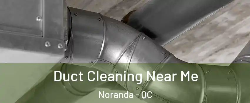  Duct Cleaning Near Me Noranda - QC