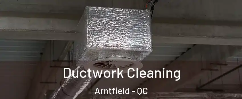  Ductwork Cleaning Arntfield - QC