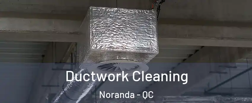  Ductwork Cleaning Noranda - QC