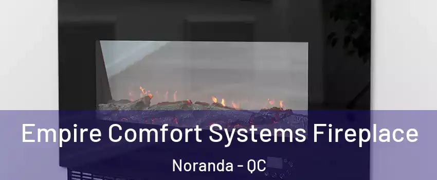 Empire Comfort Systems Fireplace Noranda - QC