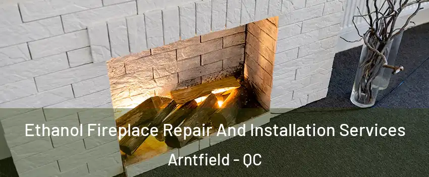  Ethanol Fireplace Repair And Installation Services Arntfield - QC