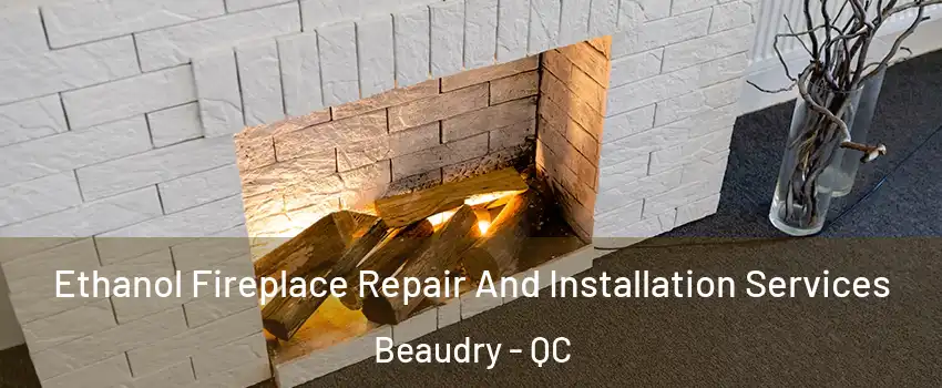  Ethanol Fireplace Repair And Installation Services Beaudry - QC