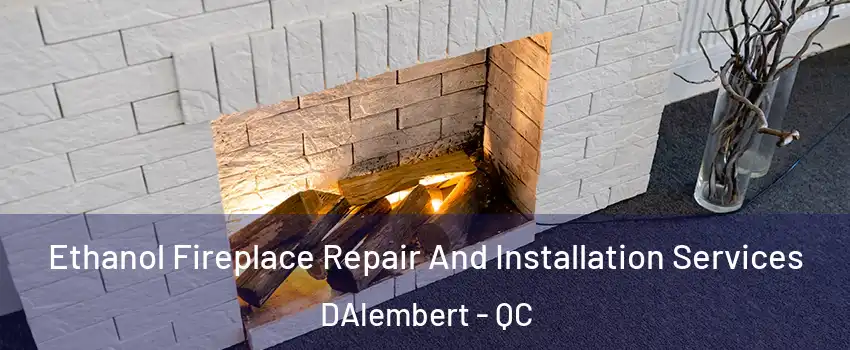  Ethanol Fireplace Repair And Installation Services DAlembert - QC