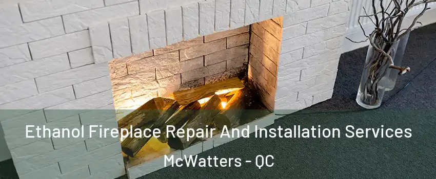  Ethanol Fireplace Repair And Installation Services McWatters - QC