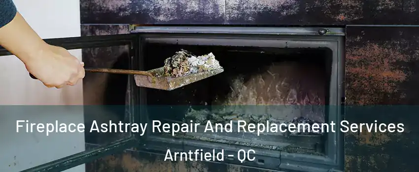 Fireplace Ashtray Repair And Replacement Services Arntfield - QC