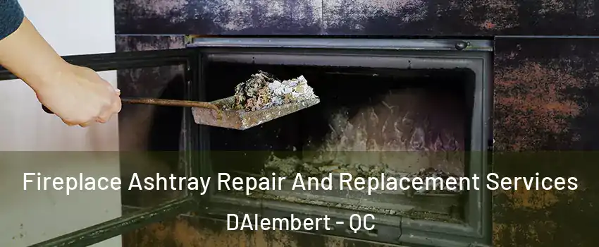  Fireplace Ashtray Repair And Replacement Services DAlembert - QC