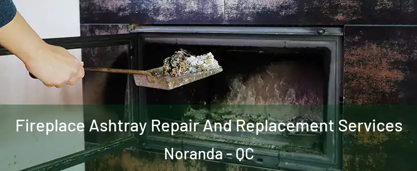  Fireplace Ashtray Repair And Replacement Services Noranda - QC
