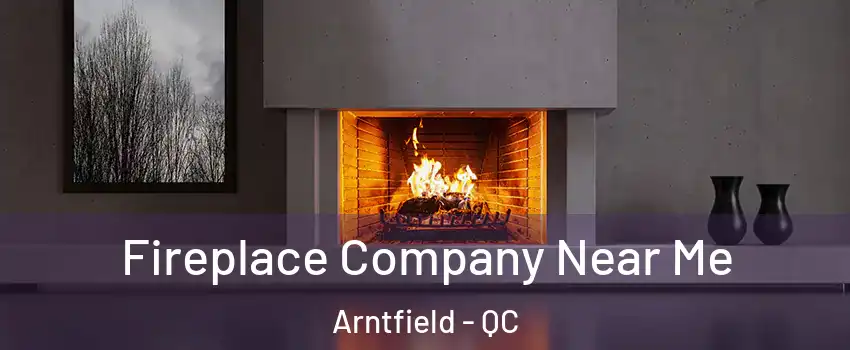  Fireplace Company Near Me Arntfield - QC