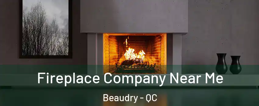  Fireplace Company Near Me Beaudry - QC
