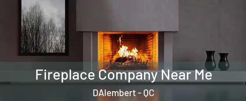  Fireplace Company Near Me DAlembert - QC