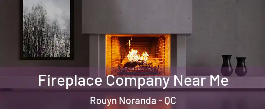  Fireplace Company Near Me Rouyn Noranda - QC