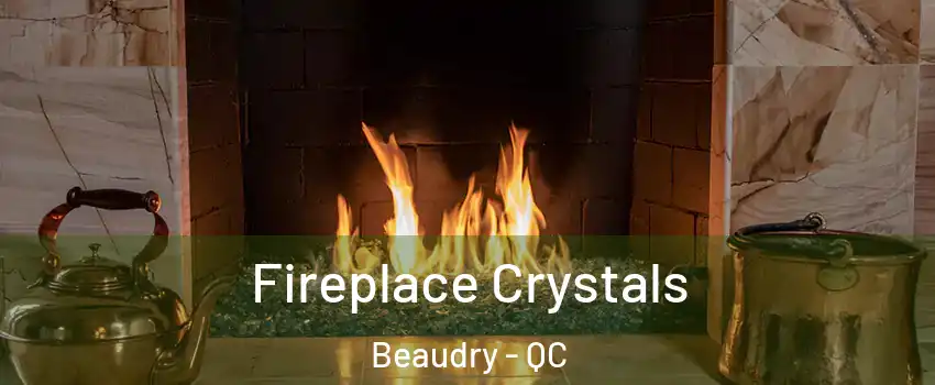  Fireplace Crystals Beaudry - QC