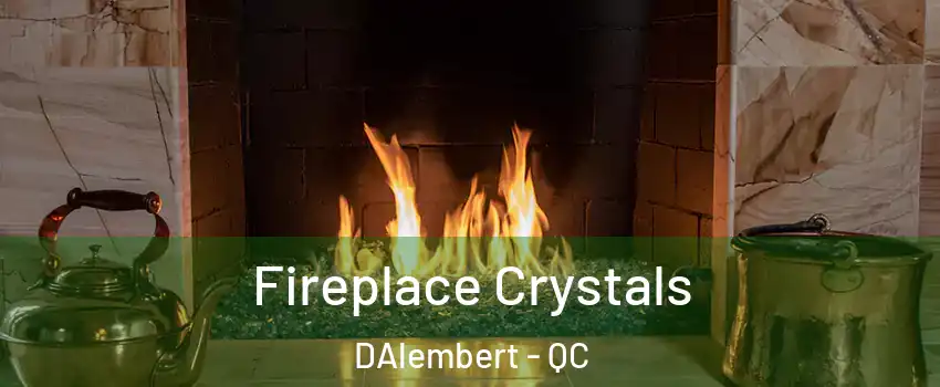  Fireplace Crystals DAlembert - QC