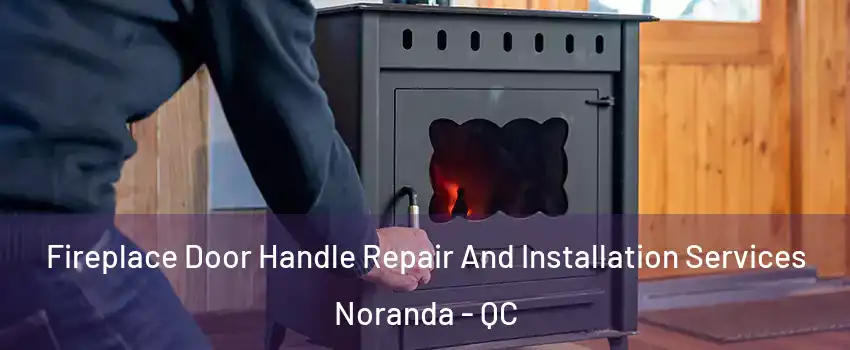  Fireplace Door Handle Repair And Installation Services Noranda - QC