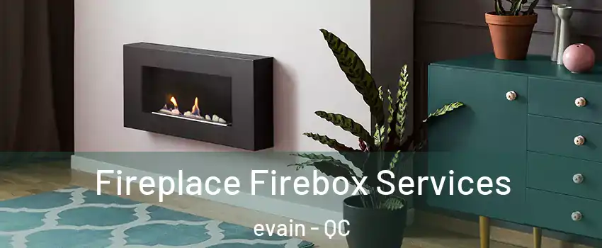  Fireplace Firebox Services evain - QC