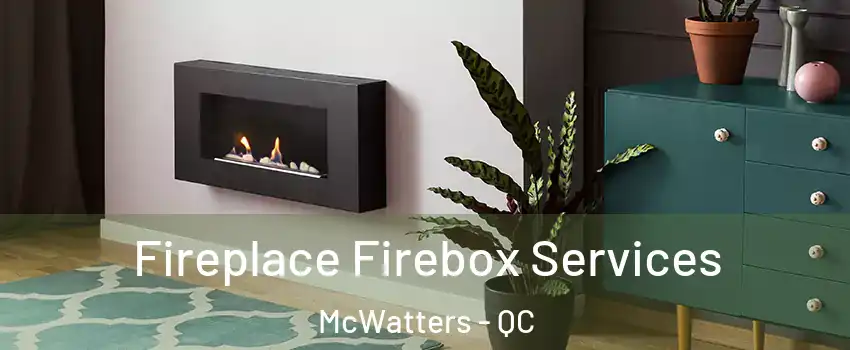  Fireplace Firebox Services McWatters - QC