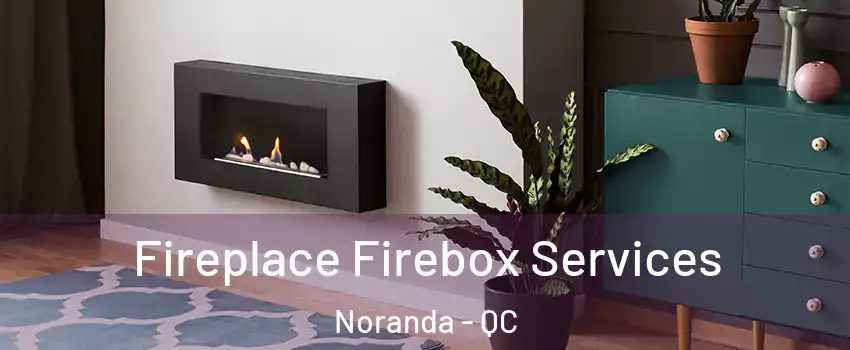  Fireplace Firebox Services Noranda - QC