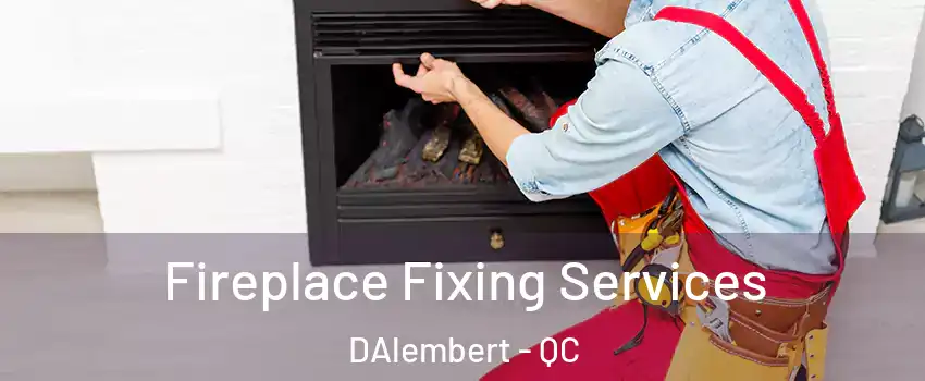  Fireplace Fixing Services DAlembert - QC