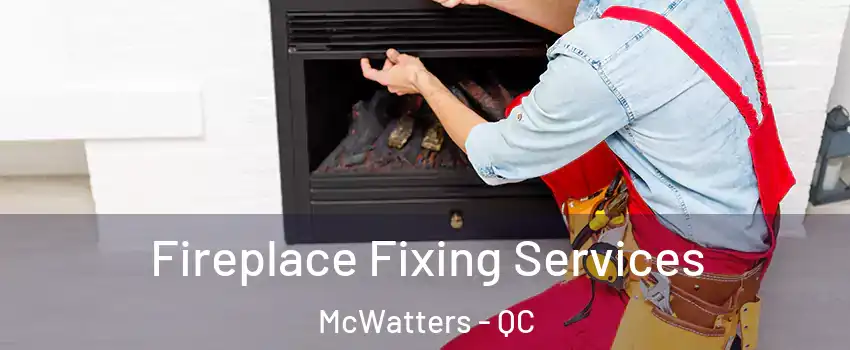  Fireplace Fixing Services McWatters - QC