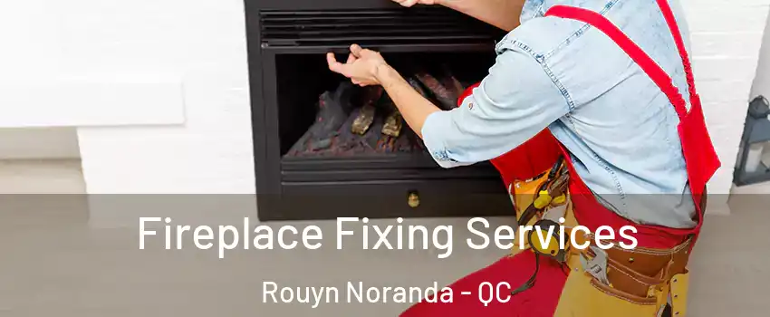  Fireplace Fixing Services Rouyn Noranda - QC