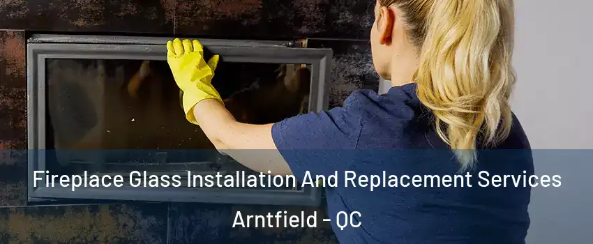  Fireplace Glass Installation And Replacement Services Arntfield - QC