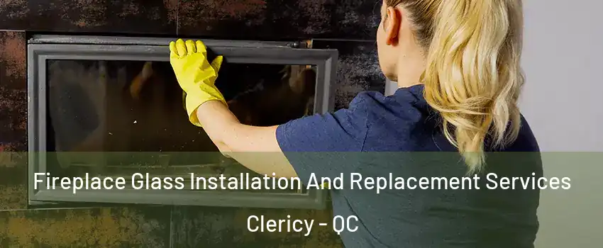  Fireplace Glass Installation And Replacement Services Clericy - QC
