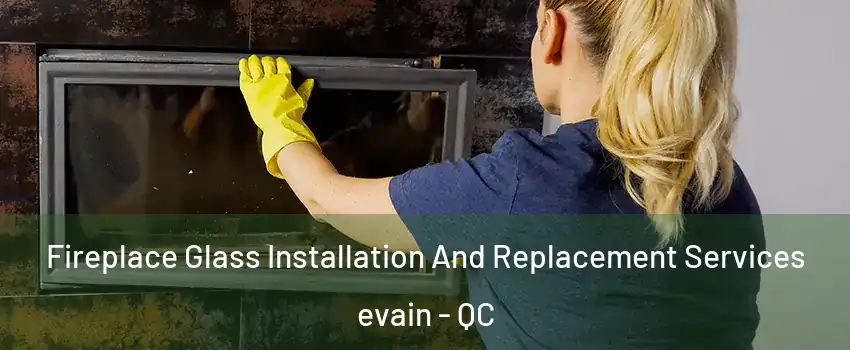  Fireplace Glass Installation And Replacement Services evain - QC