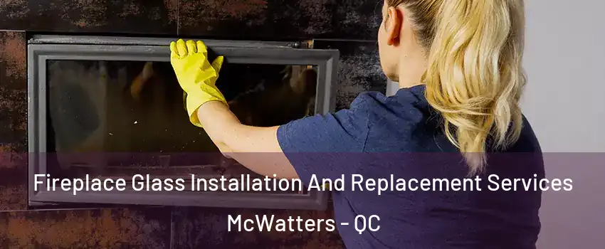  Fireplace Glass Installation And Replacement Services McWatters - QC