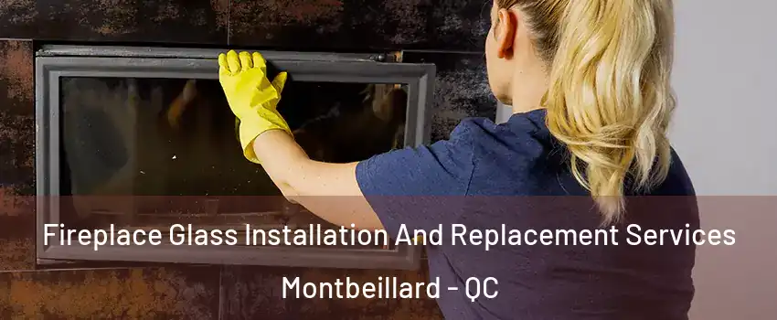  Fireplace Glass Installation And Replacement Services Montbeillard - QC