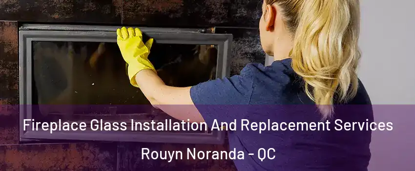  Fireplace Glass Installation And Replacement Services Rouyn Noranda - QC