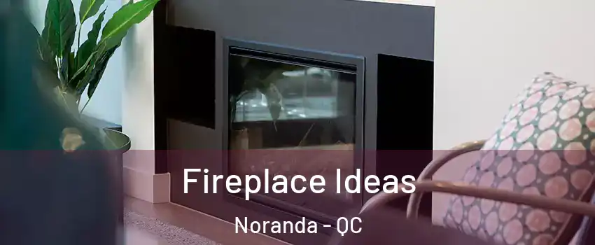  Fireplace Ideas Noranda - QC