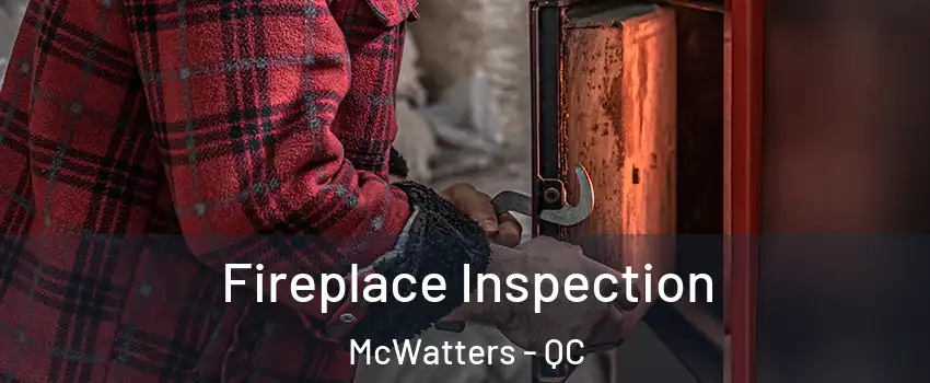  Fireplace Inspection McWatters - QC