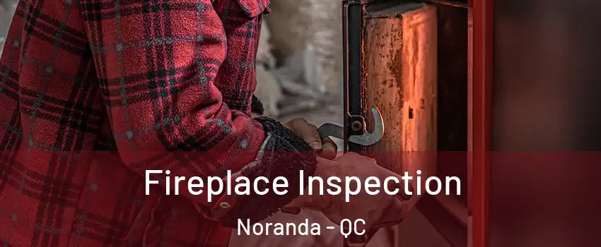  Fireplace Inspection Noranda - QC