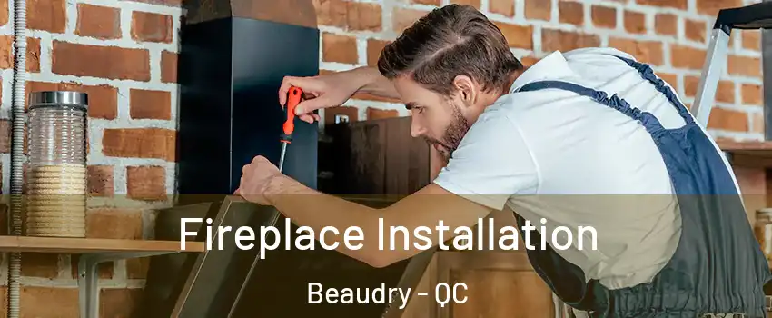  Fireplace Installation Beaudry - QC