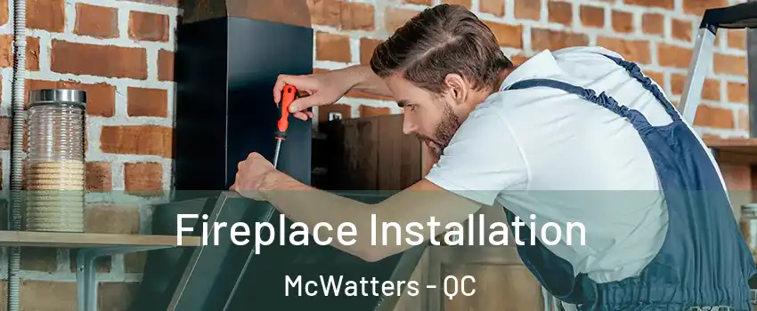  Fireplace Installation McWatters - QC