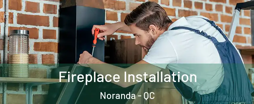  Fireplace Installation Noranda - QC