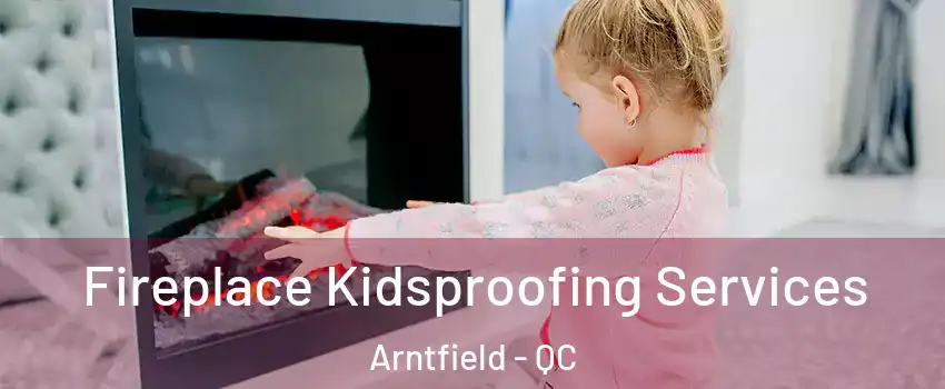  Fireplace Kidsproofing Services Arntfield - QC
