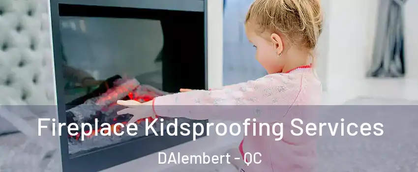  Fireplace Kidsproofing Services DAlembert - QC