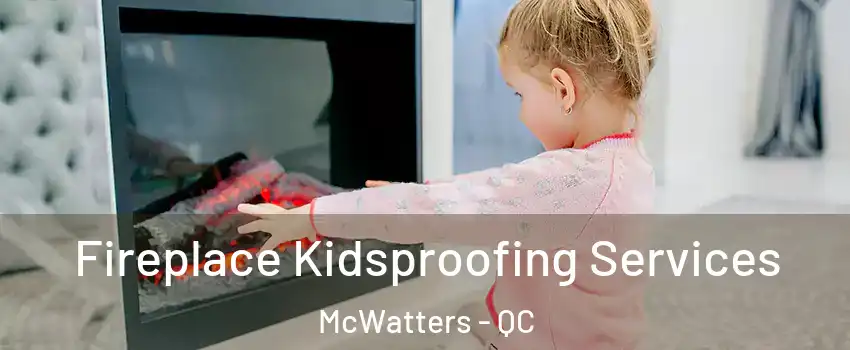  Fireplace Kidsproofing Services McWatters - QC