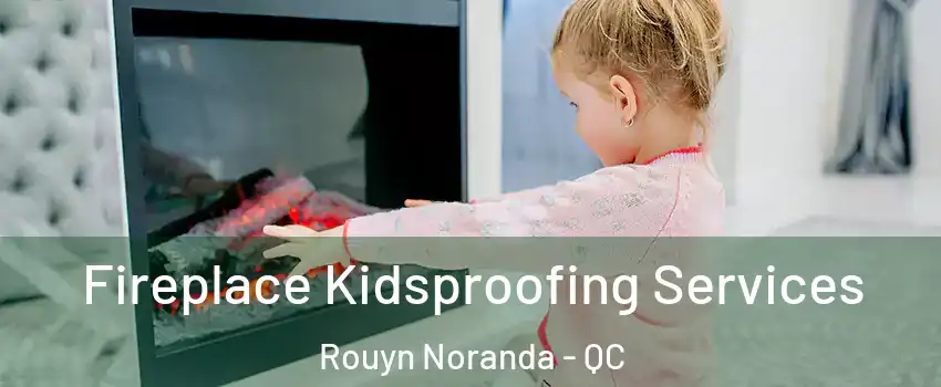  Fireplace Kidsproofing Services Rouyn Noranda - QC